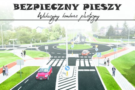 Plakat promujący wakacyjny konkurs plastyczny. Nad rysunkiem jezdni dobiegającej do ronda wudnieje napis: Bezpieczny pieszy, wakacyjny konkurs plastyczny