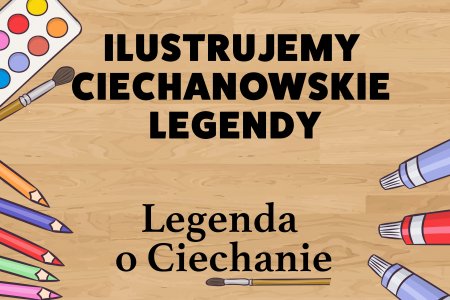 Legenda o Ciechanowie oczami dzieci