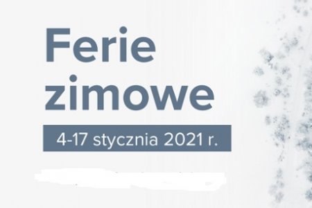 Grafika z dużym napisem: Ferie zimowe 4-17 stycznia 2021 r.