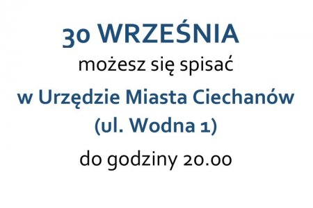 Grafika z napisem: 30 września możesz się spisać w Urzędzie Miasta Ciechanów (ul. Wodna 1) do godziny 20.00.