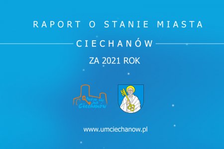 Na niebieskim tle znajduje się napis: Raport o stanie Miasta Ciechanów za 2021 rok. www.umciechanow.pl. Nad adresem strony internetowej znajduje się herb i logo Ciechanowa.