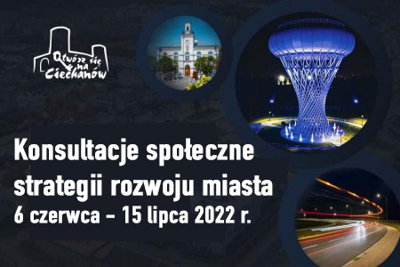 Grafika informująca o konsultacjach społecznych. Na ciemnym tle znajduje się napis: Konsultacje społeczne strategii rozwoju miasta 6 czerwca-15 lipca 2022 r. U góry i po prawej stronie grafiki umieszczono logo Ciechanowa oraz zdjęcia: ratusza, wieży ciśnień i nowej drogi na terenie miasta.