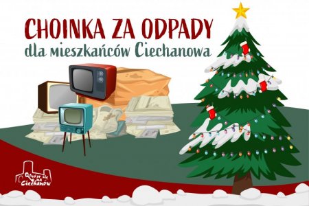 Grafika akcji Choinka za odpady. W lewym górnym rogu napis: Choinka za odpady dla mieszkańców Ciechanowa. Pod napisem góra odparów: makulatury, zużytych urządzeń elektrycznych i elektronicznych. Po prawej stronie grafiki umieszczono wysoką, świątecznie ozdobioną choinkę. W lewym dolnym rogu jest białe logo Ciechanowa.