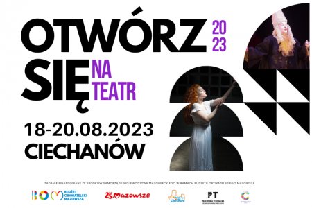 Grafika informacyjna o zbliżającym się wydarzeniu - trzydniowym festiwalu teatralnym w Ciechanowie. Na białym tle po lewej znajduje się napis: Otwórz się na Teatr 2023; 18-20.08.2023 Ciechanów. Po prawej, w kompozycji geometrycznych figur - półkoli. trójkątów, nieregularnego fragmentu koła - umieszczono dwa zdjęcia. Na jednym znajduje się kobieta o bardzo jasnej karnacji i długich kręconych rudych włosach, ubrana w długą białą sukienkę. Stoi z twarzą wzniesioną do góry, ma zamknięte oczy unosi w górę ręce. Na drugim zdjęciu jest aktor w scenicznym kostiumie. Ma białą wysoką perukę ze zwisającymi 