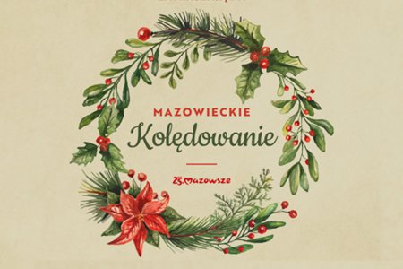 Grafika z napisem: Mazowieckie Kolędowanie; 25 lat Mazowsze. Wokół napisu znajduje się bożonarodzeniowy wianek z zielonych gałązek gałązek świerku i tui oraz ostrokrzewu z czerwonymi owockami i golterii, która również ma czerwone, kuliste owoce. Poniżej napisu, po lewej w wiankek wpleciona jest czerwona gwiazda betlejemska (roślina z liśćmi wybarwionymi na czerwono).