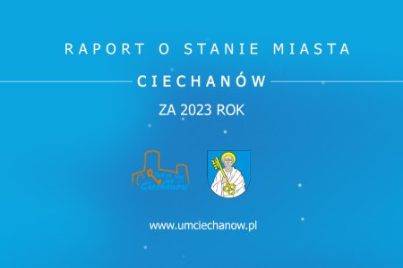 Tytułowa strona Raportu o stanie miasta. Tło niebieskie. U gory umieszczono tekst: Raport o stanie miasta Ciechanow za 2023 rok. Pod napisem znajdują się: logo i herb Ciechanowa. Na samym dole umieszczono adres strony internetowej Urzędu Miasta: www.umciechanow.pl.