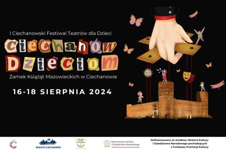 Grafika informująca o festiwalu teatrow dla dzieci. Na czarnym tle, po prawej stronie grafiki umieszczono napis: I (pierwszy) Ciechanowski Festiwal Teatrow dla Dzieci; Ciechanow Dzieciom; Zamek Książąt Mazowieckich w Ciechanowie; 16-18 sierpnia 2024. Po lewej znajduje się rysunek przedstawiający dłoń, trzymającą krzyżak marionetki. Pod krzyżakiem, na sznurkach wisi ciechanowski Zamek Książąt Mazowieckich. Świeci słonko, wokoło fruwają motyle, biegają dzieci. Na sznurkach wiszą teatralne maski.